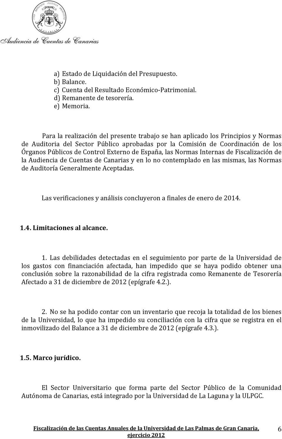de España, las Normas Internas de Fiscalización de la Audiencia de Cuentas de Canarias y en lo no contemplado en las mismas, las Normas de Auditoría Generalmente Aceptadas.