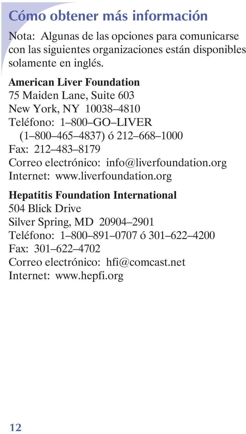 American Liver Foundation 75 Maiden Lane, Suite 603 New York, NY 10038 4810 Teléfono: 1 800 GO LIVER (1 800 465 4837) ó 212 668 1000 Fax: 212