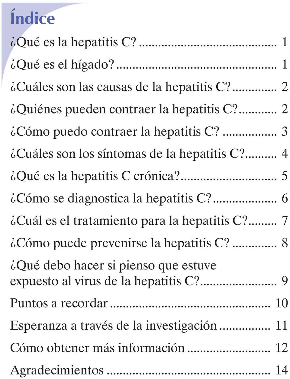 ... 5 Cómo se diagnostica la hepatitis C?... 6 Cuál es el tratamiento para la hepatitis C?... 7 Cómo puede prevenirse la hepatitis C?