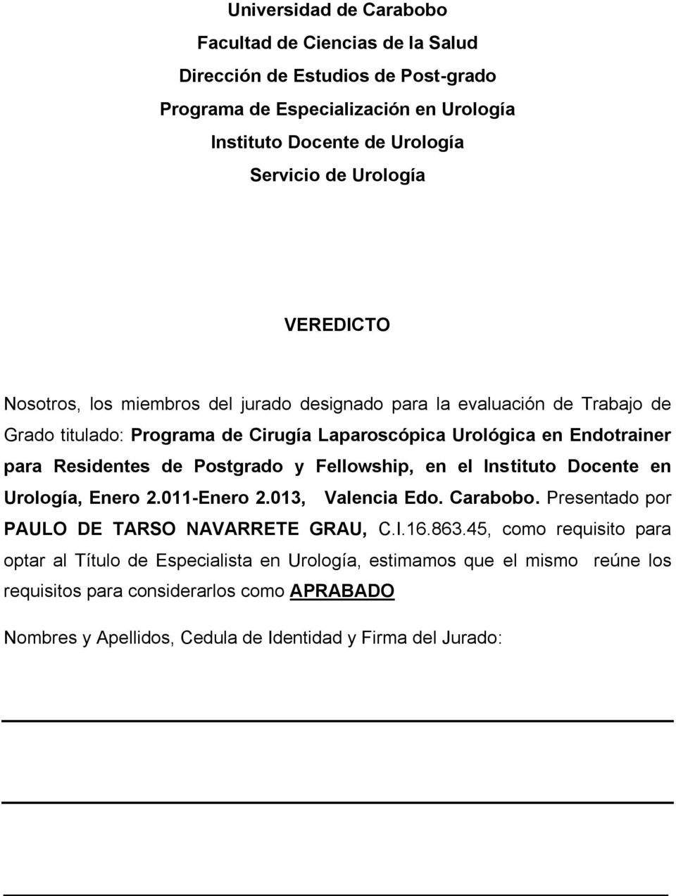 Postgrado y Fellowship, en el Instituto Docente en Urología, Enero 2.011-Enero 2.013, Valencia Edo. Carabobo. Presentado por PAULO DE TARSO NAVARRETE GRAU, C.I.16.863.