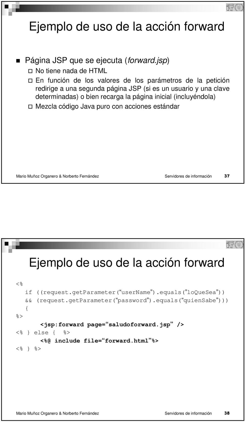 página inicial (incluyéndola) Mezcla código Java puro con acciones estándar Mario Muñoz Organero & Norberto Fernández Servidores de información 37 Ejemplo de uso de la acción