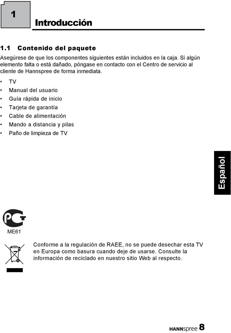 TV Manual del usuario Guía rápida de inicio Tarjeta de garantía Cable de alimentación Mando a distancia y pilas Paño de limpieza de TV