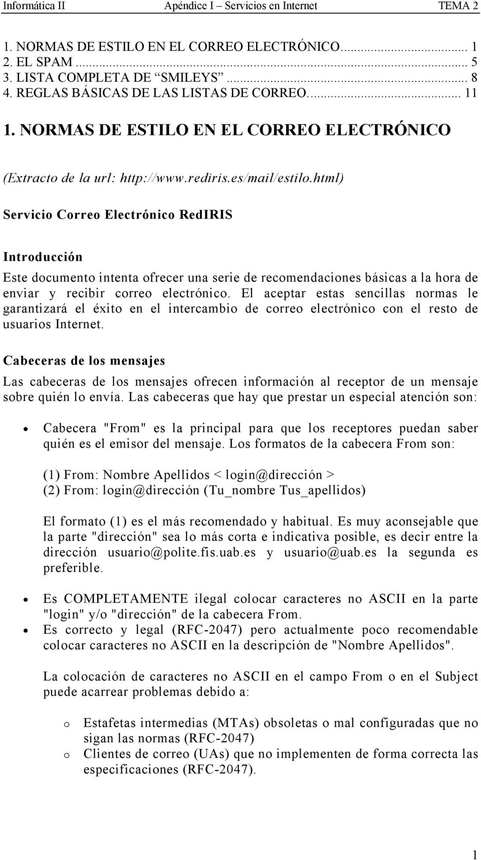 html) Servicio Correo Electrónico RedIRIS Introducción Este documento intenta ofrecer una serie de recomendaciones básicas a la hora de enviar y recibir correo electrónico.