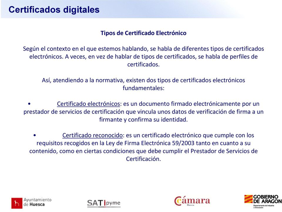 Así, atendiendo a la normativa, existen dos tipos de certificados electrónicos fundamentales: Certificado electrónicos: es un documento firmado electrónicamente por un prestador de servicios de
