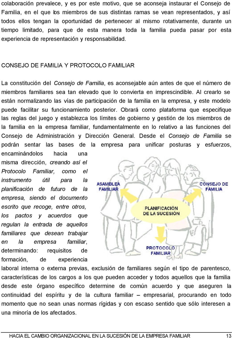 CONSEJO DE FAMILIA Y PROTOCOLO FAMILIAR La constitución del Consejo de Familia, es aconsejable aún antes de que el número de miembros familiares sea tan elevado que lo convierta en imprescindible.