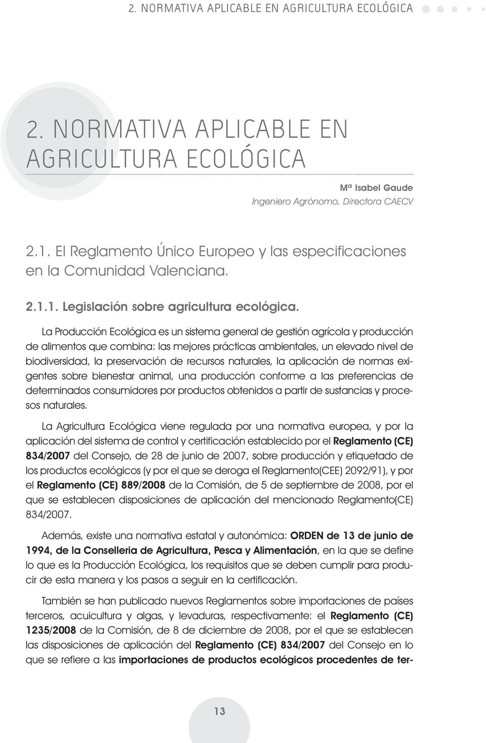 La Producción Ecológica es un sistema general de gestión agrícola y producción de alimentos que combina: las mejores prácticas ambientales, un elevado nivel de biodiversidad, la preservación de