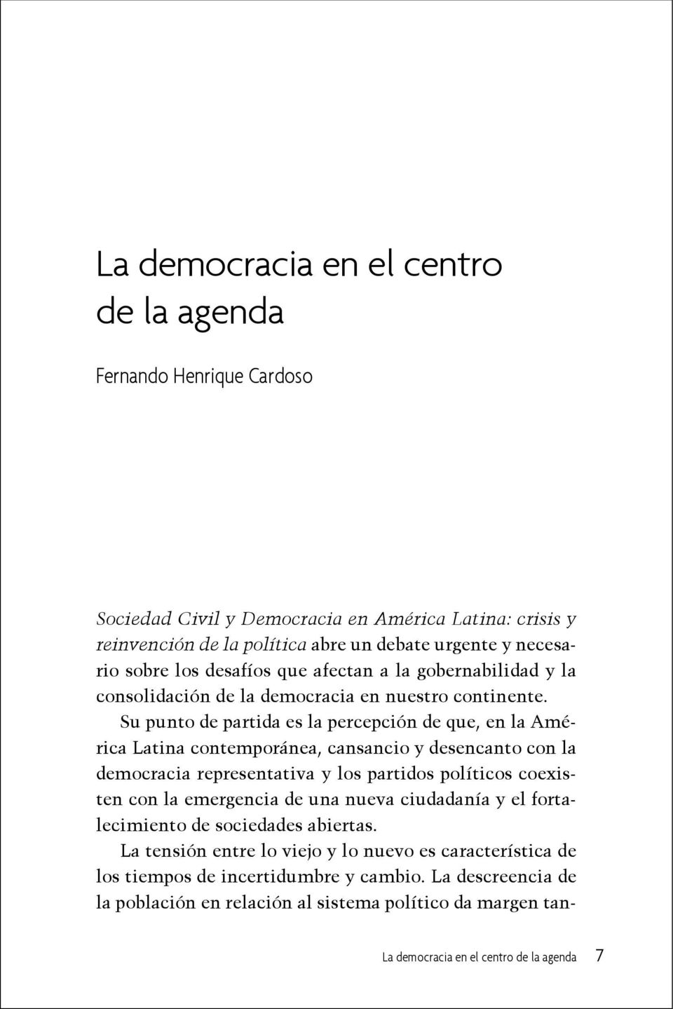 Su punto de partida es la percepción de que, en la América Latina contemporánea, cansancio y desencanto con la democracia representativa y los partidos políticos coexisten con la emergencia de