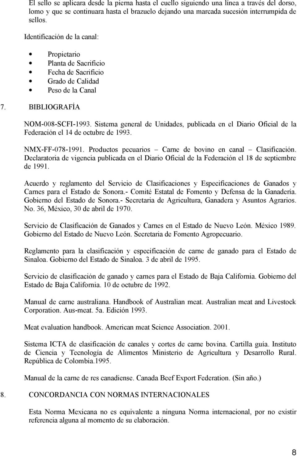 Sistema general de Unidades, publicada en el Diario Oficial de la Federación el 14 de octubre de 1993. NMX-FF-078-1991. Productos pecuarios Carne de bovino en canal Clasificación.