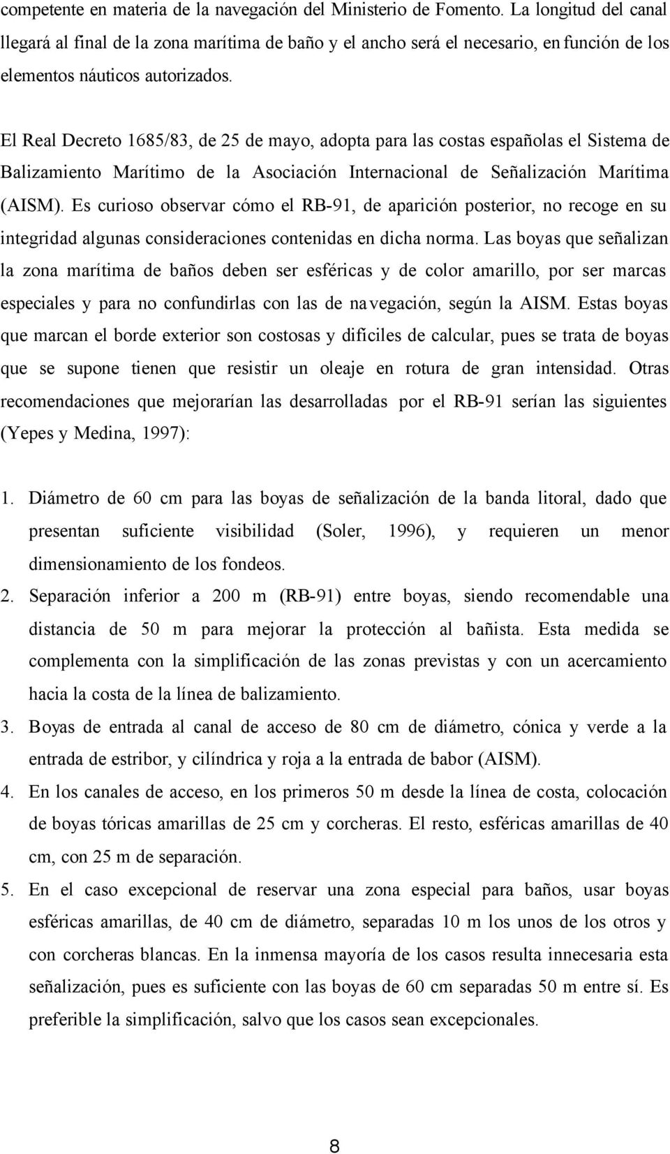 El Real Decreto 1685/83, de 25 de mayo, adopta para las costas españolas el Sistema de Balizamiento Marítimo de la Asociación Internacional de Señalización Marítima (AISM).