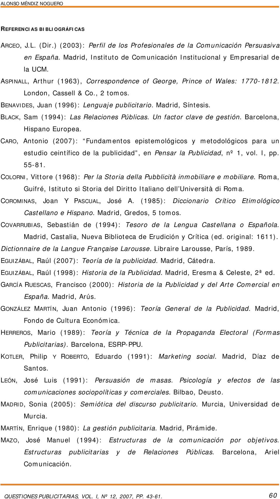 BENAVIDES, Juan (1996): Lenguaje publicitario. Madrid, Síntesis. BLACK, Sam (1994): Las Relaciones Públicas. Un factor clave de gestión. Barcelona, Hispano Europea.
