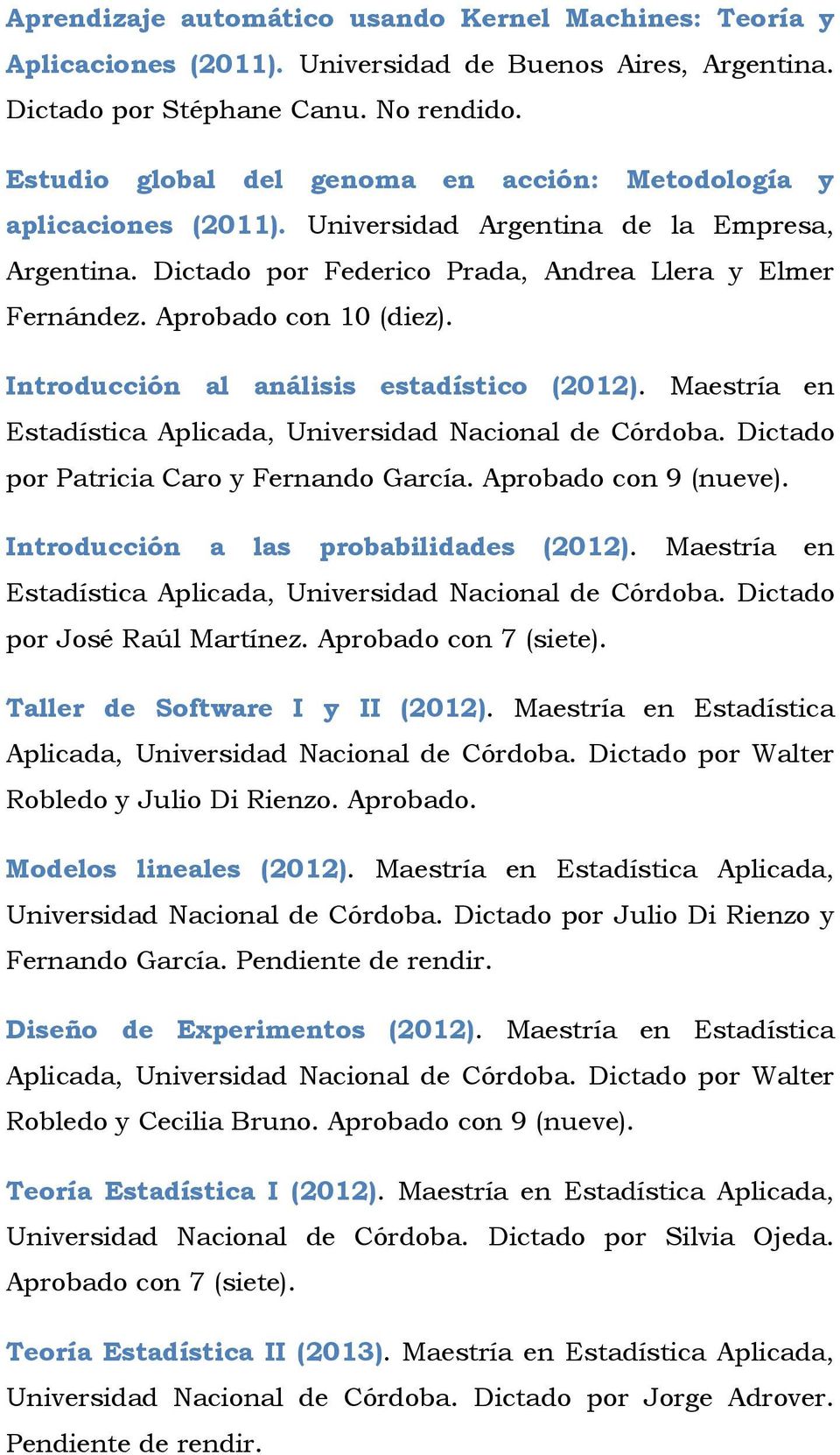 Aprobado con 10 (diez). Introducción al análisis estadístico (2012). Maestría en por Patricia Caro y Fernando García. Aprobado con 9 (nueve). Introducción a las probabilidades (2012).