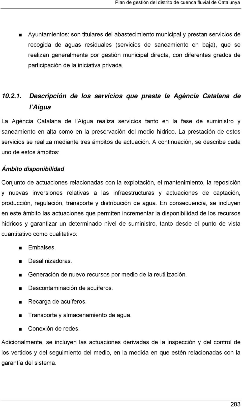 .2.1. Descripción de los servicios que presta la Agència Catalana de l Aigua La Agència Catalana de l Aigua realiza servicios tanto en la fase de suministro y saneamiento en alta como en la