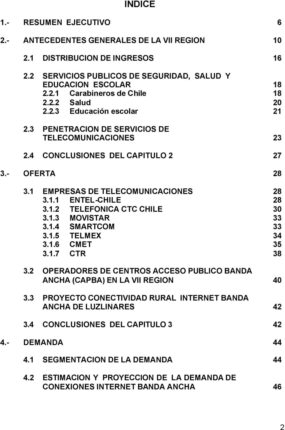 1.2 TELEFONICA CTC CHILE 30 3.1.3 MOVISTAR 33 3.1.4 SMARTCOM 33 3.1.5 TELMEX 34 3.1.6 CMET 35 3.1.7 CTR 38 3.2 OPERADORES DE CENTROS ACCESO PUBLICO BANDA ANCHA (CAPBA) EN LA VII REGION 40 3.