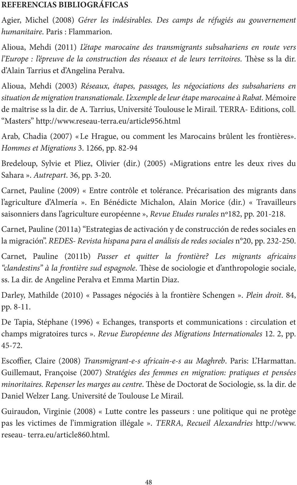 d Alain Tarrius et d Angelina Peralva. Alioua, Mehdi (2003) Réseaux, étapes, passages, les négociations des subsahariens en situation de migration transnationale.