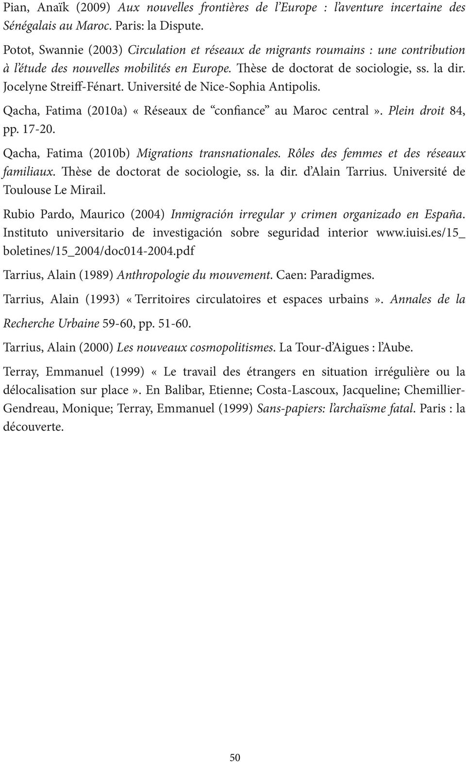 Université de Nice-Sophia Antipolis. Qacha, Fatima (2010a) «Réseaux de confiance au Maroc central». Plein droit 84, pp. 17-20. Qacha, Fatima (2010b) Migrations transnationales.