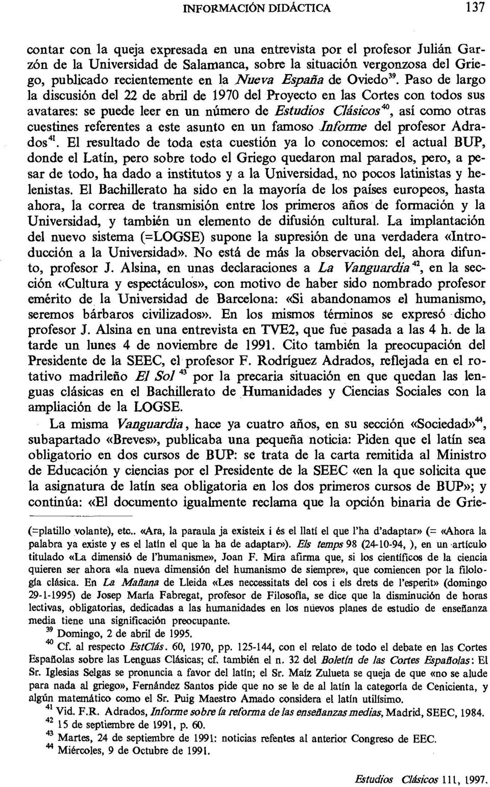 Paso de largo la discusión del 22 de abril de 1970 del Proyecto en las Cortes con todos sus avatares: se puede leer en un número de Estudios Clásicosm, así como otras cuestines referentes a este