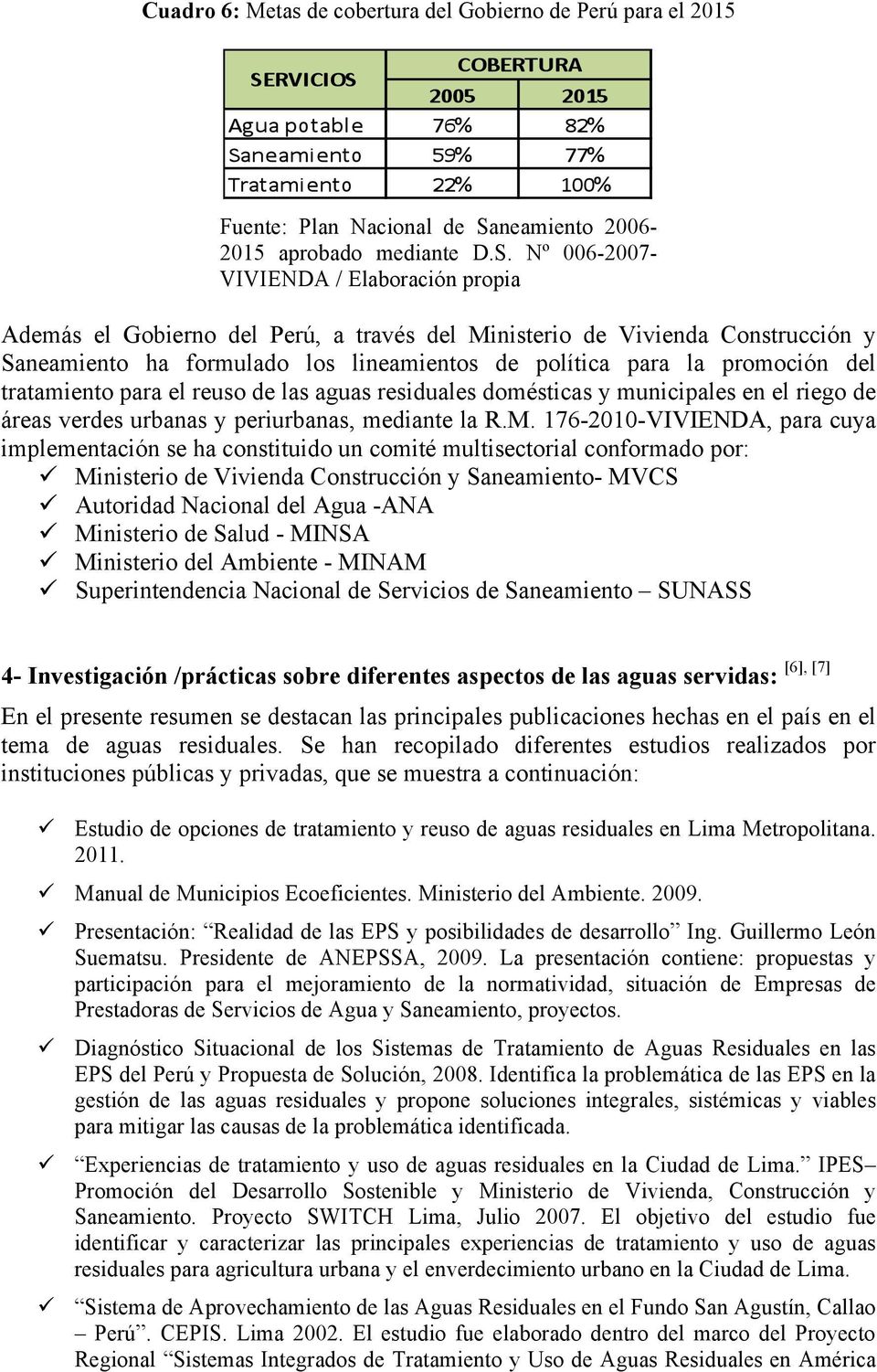 Nº 006-2007- VIVIENDA / Elaboración propia Además el Gobierno del Perú, a través del Ministerio de Vivienda Construcción y Saneamiento ha formulado los lineamientos de política para la promoción del