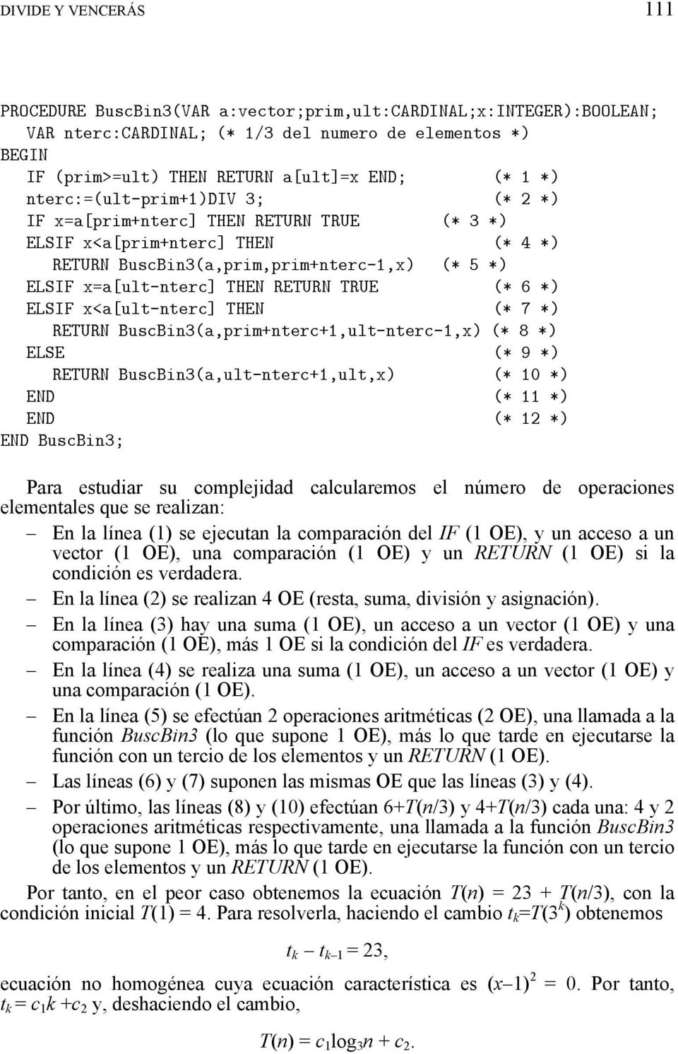 (* 6 *) ELSIF x<a[ult-nterc] THEN (* 7 *) RETURN BuscBin3(a,prim+nterc+1,ult-nterc-1,x) (* 8 *) ELSE (* 9 *) RETURN BuscBin3(a,ult-nterc+1,ult,x) (* 10 *) (* 11 *) (* 12 *) BuscBin3; Para estudiar su