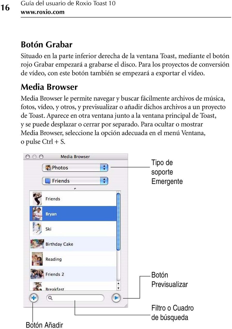 Media Browser Media Browser le permite navegar y buscar fácilmente archivos de música, fotos, vídeo, y otros, y previsualizar o añadir dichos archivos a un proyecto de Toast.