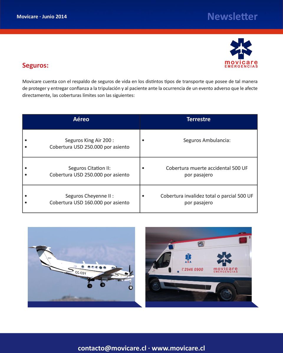 siguientes: Aéreo Terrestre Seguros King Air 200 : Cobertura USD 250.000 por asiento Seguros Ambulancia: Seguros Citation II: Cobertura USD 250.