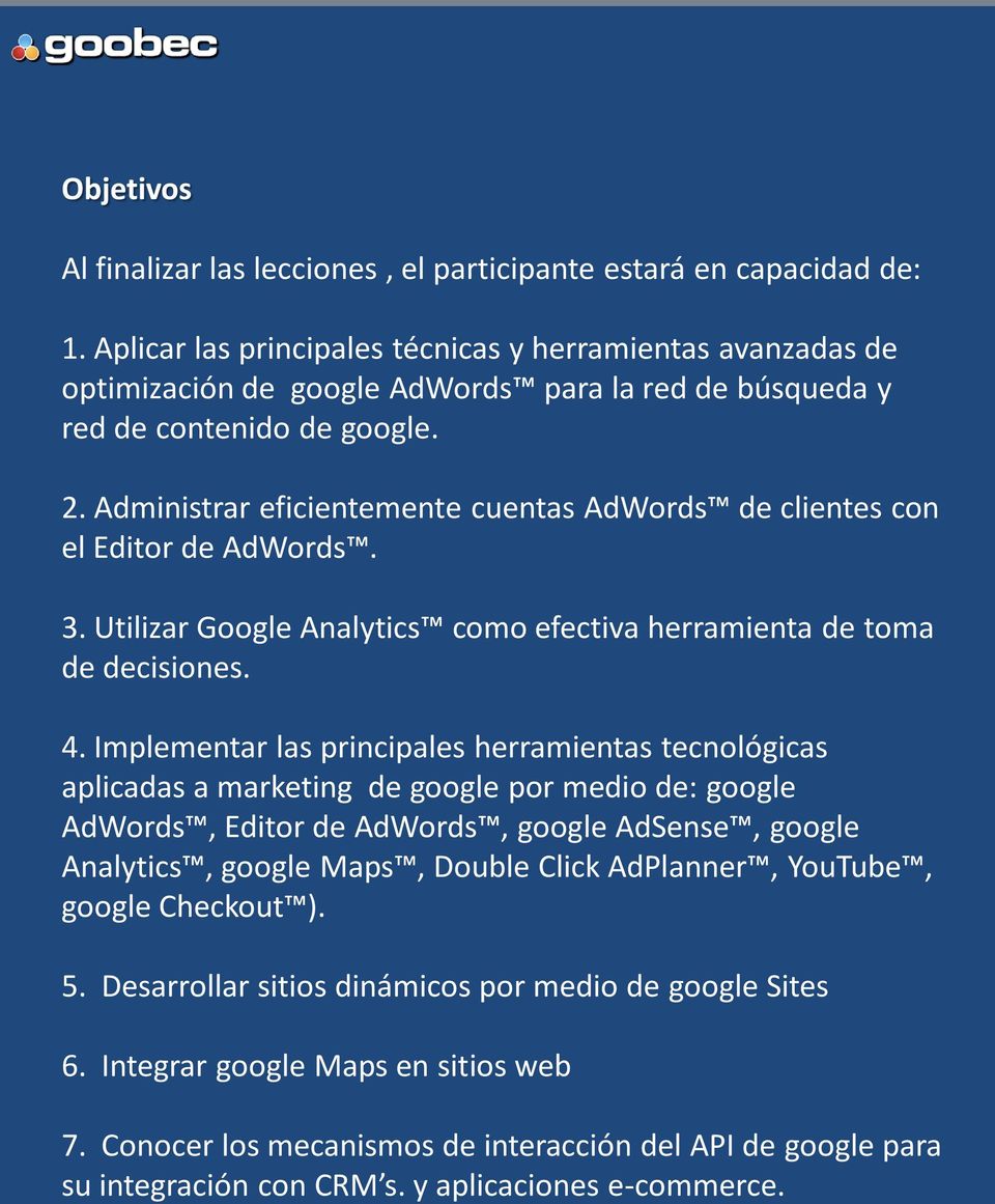 Administrar eficientemente cuentas AdWords de clientes con el Editor de AdWords. 3. Utilizar Google Analytics como efectiva herramienta de toma de decisiones. 4.