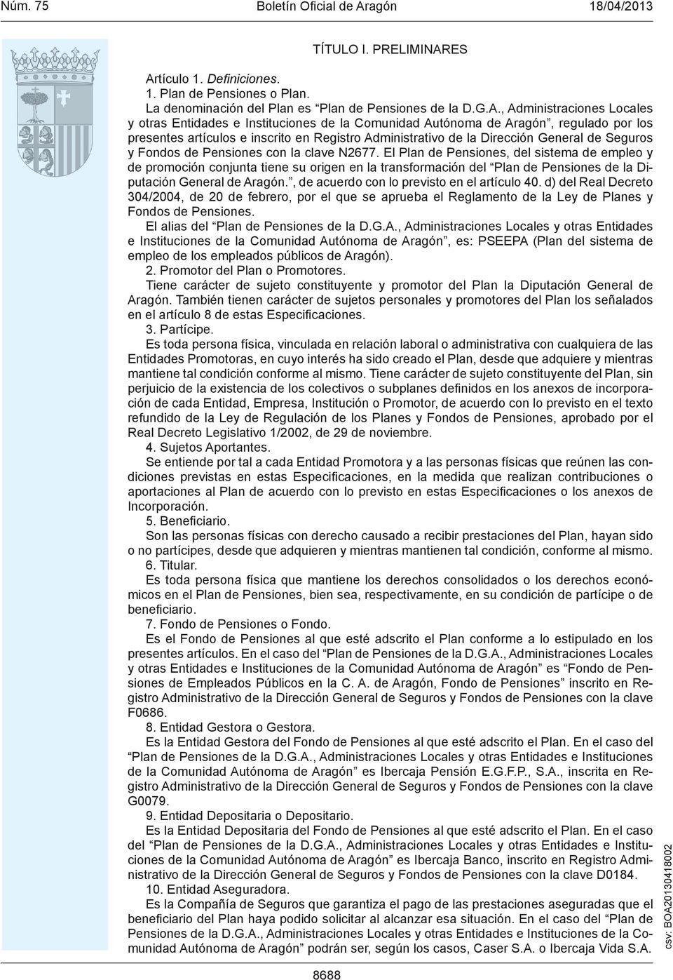 Autónoma de Aragón, regulado por los presentes artículos e inscrito en Registro Administrativo de la Dirección General de Seguros y Fondos de Pensiones con la clave N2677.