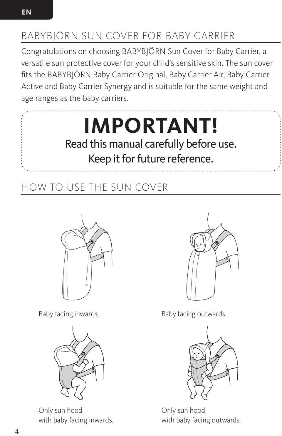 The sun cover fits the BABYBJÖRN Baby Carrier Original, Baby Carrier Air, Baby Carrier Active and Baby Carrier Synergy and is suitable for the same