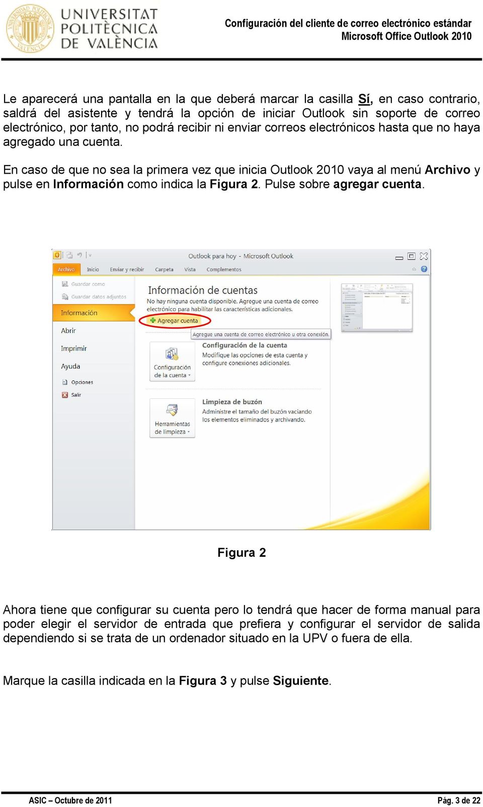 En caso de que no sea la primera vez que inicia Outlook 2010 vaya al menú Archivo y pulse en Información como indica la Figura 2. Pulse sobre agregar cuenta.