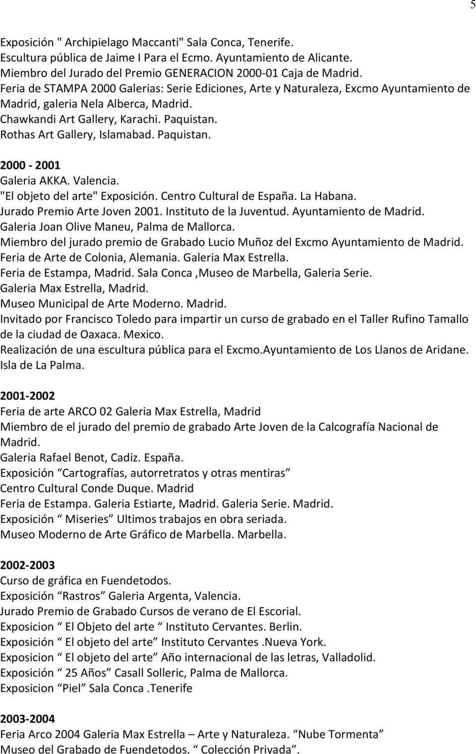 Paquistan. 2000-2001 Galeria AKKA. Valencia. "El objeto del arte" Exposición. Centro Cultural de España. La Habana. Jurado Premio Arte Joven 2001. Instituto de la Juventud. Ayuntamiento de Madrid.