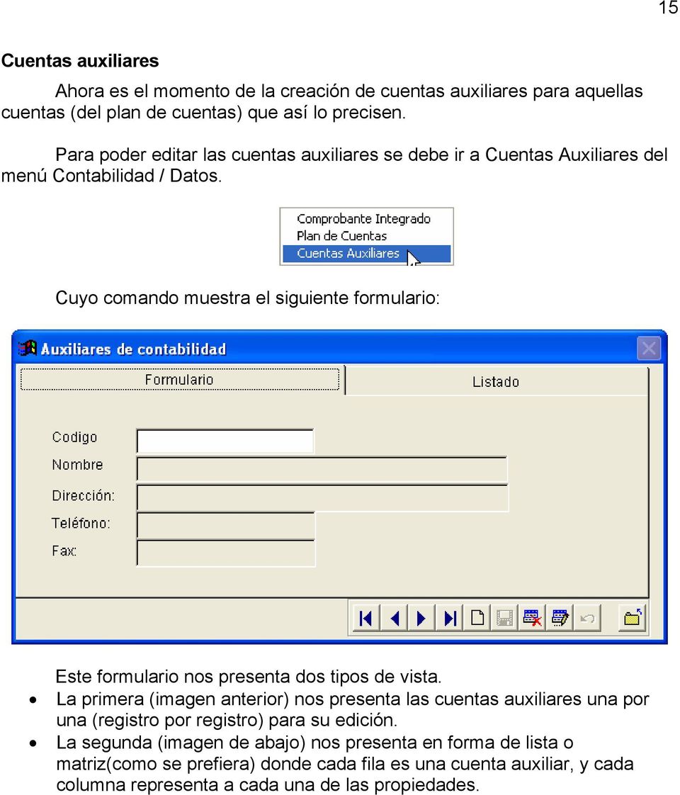 Cuyo comando muestra el siguiente formulario: Este formulario nos presenta dos tipos de vista.