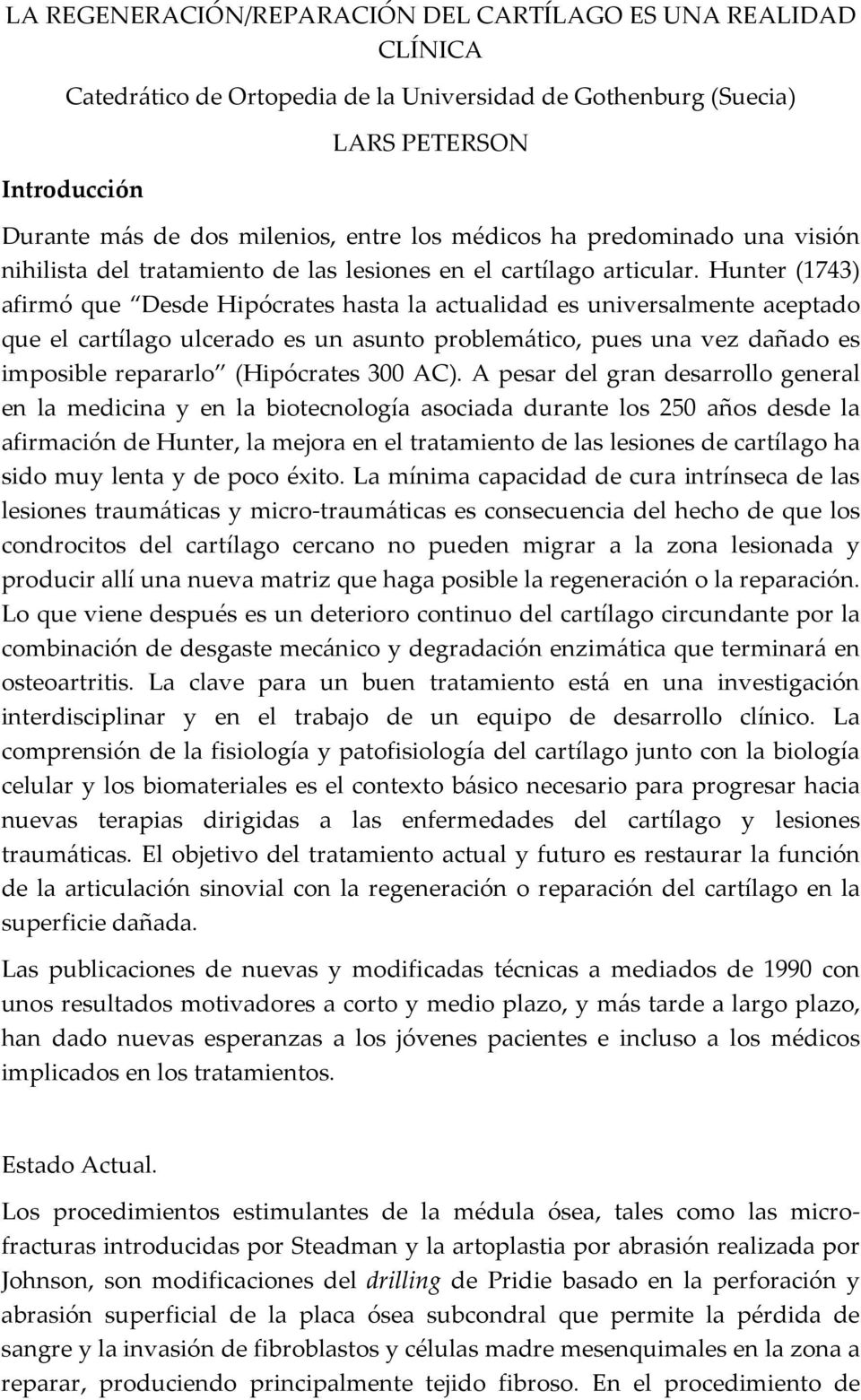 Hunter (1743) afirmó que Desde Hipócrates hasta la actualidad es universalmente aceptado que el cartílago ulcerado es un asunto problemático, pues una vez dañado es imposible repararlo (Hipócrates