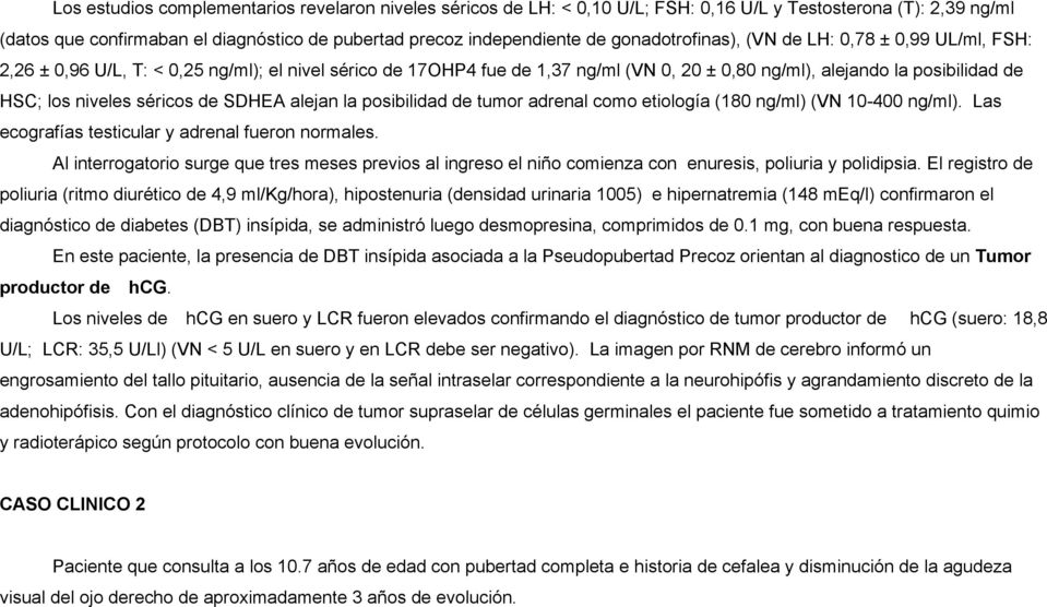 séricos de SDHEA alejan la posibilidad de tumor adrenal como etiología (180 ng/ml) (VN 10-400 ng/ml). Las ecografías testicular y adrenal fueron normales.