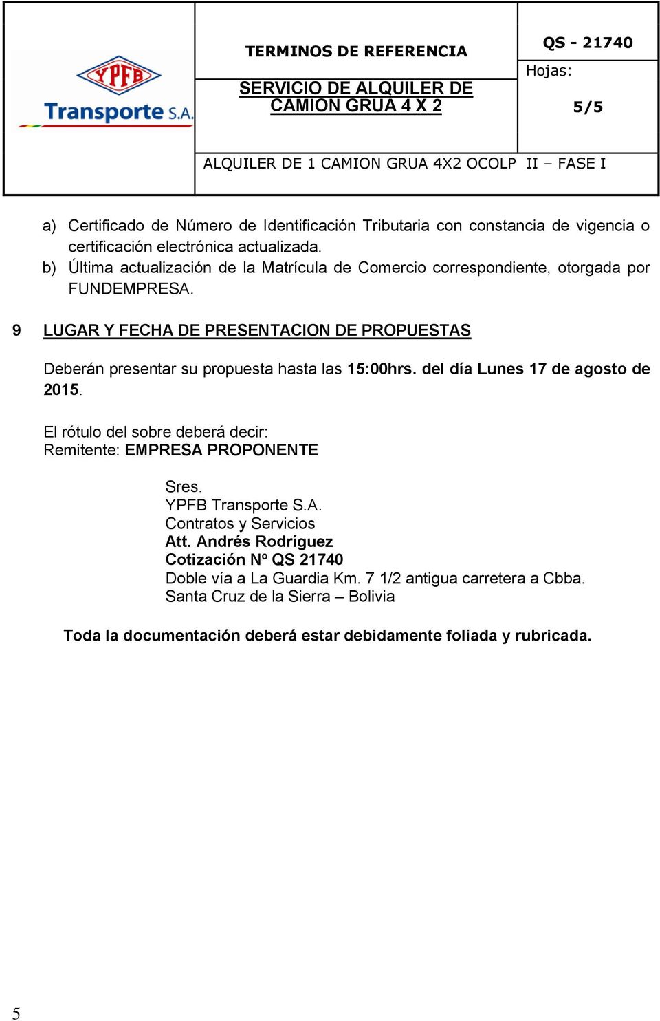 9 LUGAR Y FECHA DE PRESENTACION DE PROPUESTAS Deberán presentar su propuesta hasta las 15:00hrs. del día Lunes 17 de agosto de 2015.