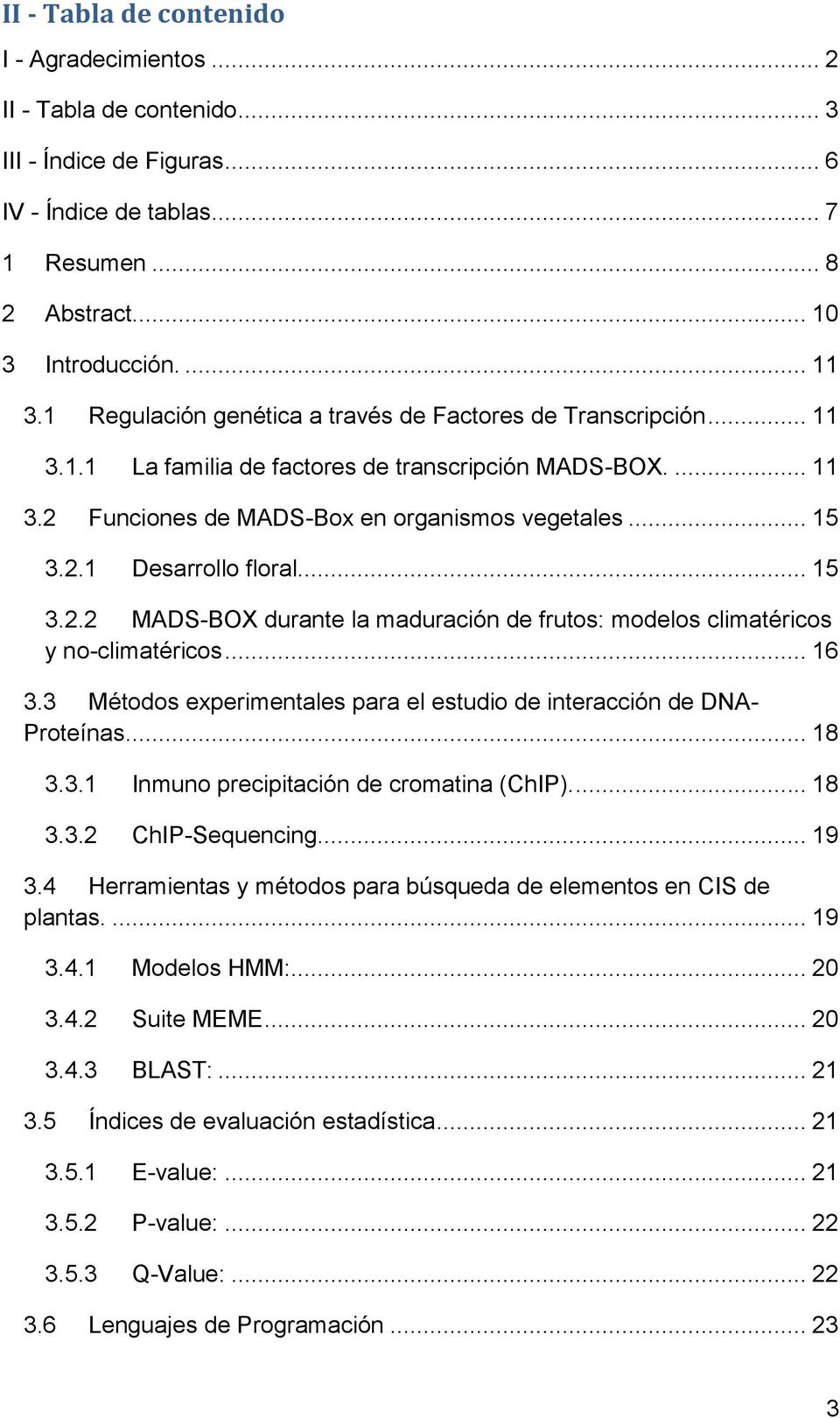 .. 15 3.2.2 MADS-BOX durante la maduración de frutos: modelos climatéricos y no-climatéricos... 16 3.3 Métodos experimentales para el estudio de interacción de DNA- Proteínas... 18 3.3.1 Inmuno precipitación de cromatina (ChIP).