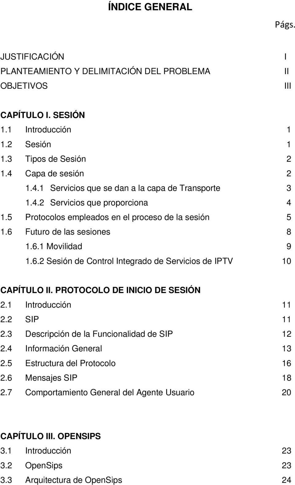 6.2 Sesión de Control Integrado de Servicios de IPTV 10 CAPÍTULO II. PROTOCOLO DE INICIO DE SESIÓN 2.1 Introducción 11 2.2 SIP 11 2.3 Descripción de la Funcionalidad de SIP 12 2.