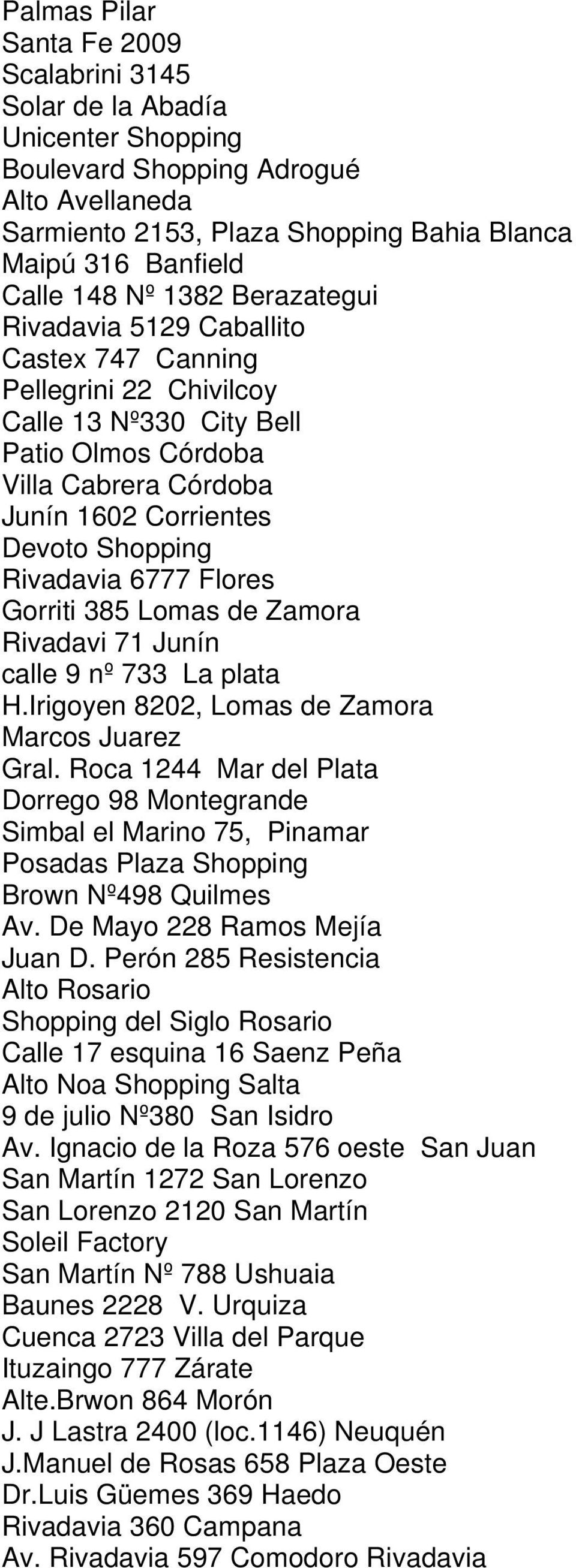 6777 Flores Gorriti 385 Lomas de Zamora Rivadavi 71 Junín calle 9 nº 733 La plata H.Irigoyen 8202, Lomas de Zamora Marcos Juarez Gral.