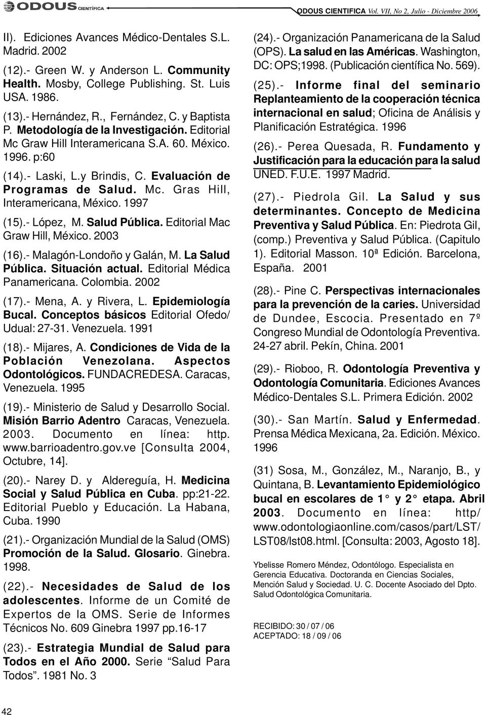 1997 (15).- López, M. Salud Pública. Editorial Mac Graw Hill, México. 2003 (16).- Malagón-Londoño y Galán, M. La Salud Pública. Situación actual. Editorial Médica Panamericana. Colombia. 2002 (17).