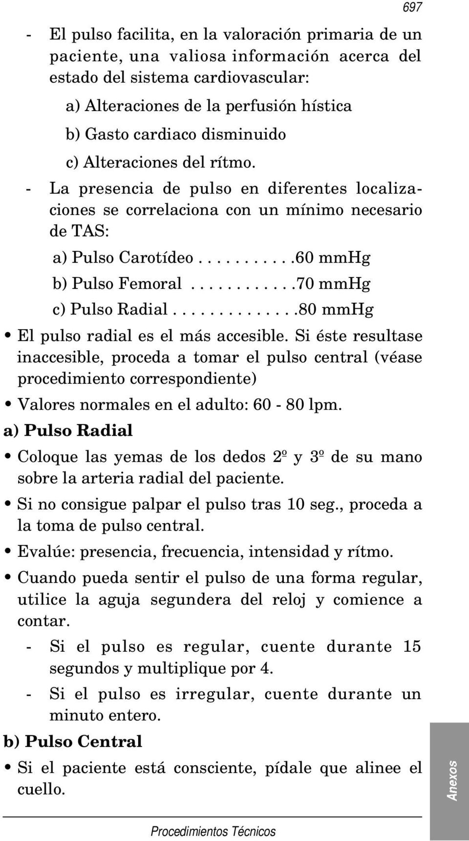...........70 mmhg c) Pulso Radial..............80 mmhg El pulso radial es el más accesible.