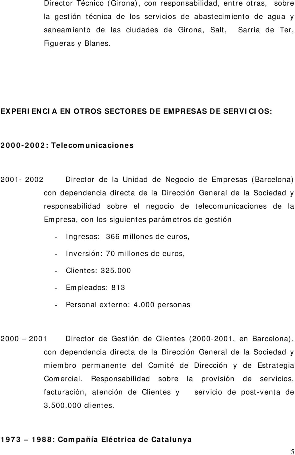 EXPERIENCIA EN OTROS SECTORES DE EMPRESAS DE SERVICIOS: 2000-2002: Telecomunicaciones 2001-2002 Director de la Unidad de Negocio de Empresas (Barcelona) con dependencia directa de la Dirección