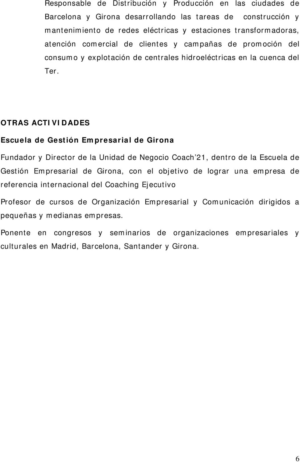 OTRAS ACTIVIDADES Escuela de Gestión Empresarial de Girona Fundador y Director de la Unidad de Negocio Coach 21, dentro de la Escuela de Gestión Empresarial de Girona, con el objetivo de lograr una