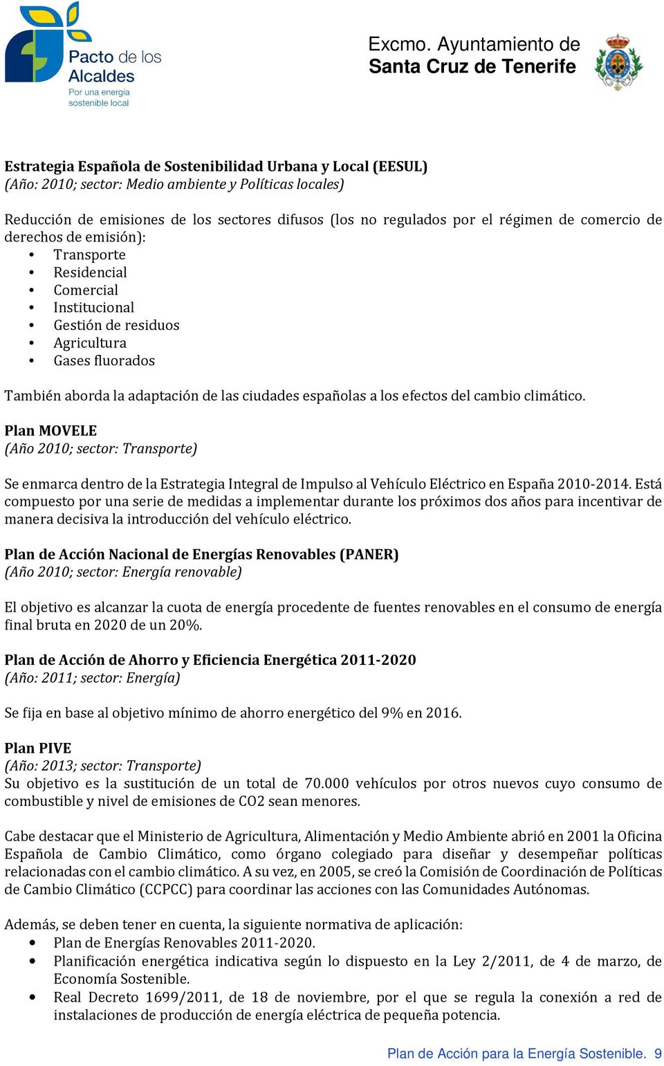 del cambio climático. Plan MOVELE (Año 2010; sector: Transporte) Se enmarca dentro de la Estrategia Integral de Impulso al Vehículo Eléctrico en España 2010-2014.