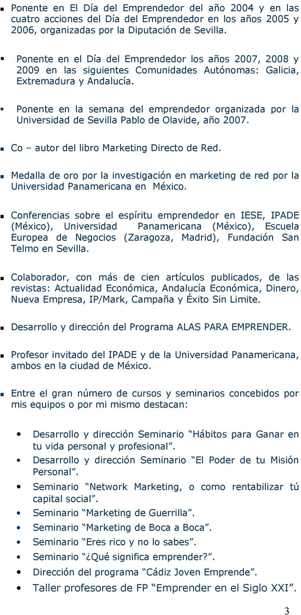 Ponente en la semana del emprendedor organizada por la Universidad de Sevilla Pablo de Olavide, año 2007. Co autor del libro Marketing Directo de Red.