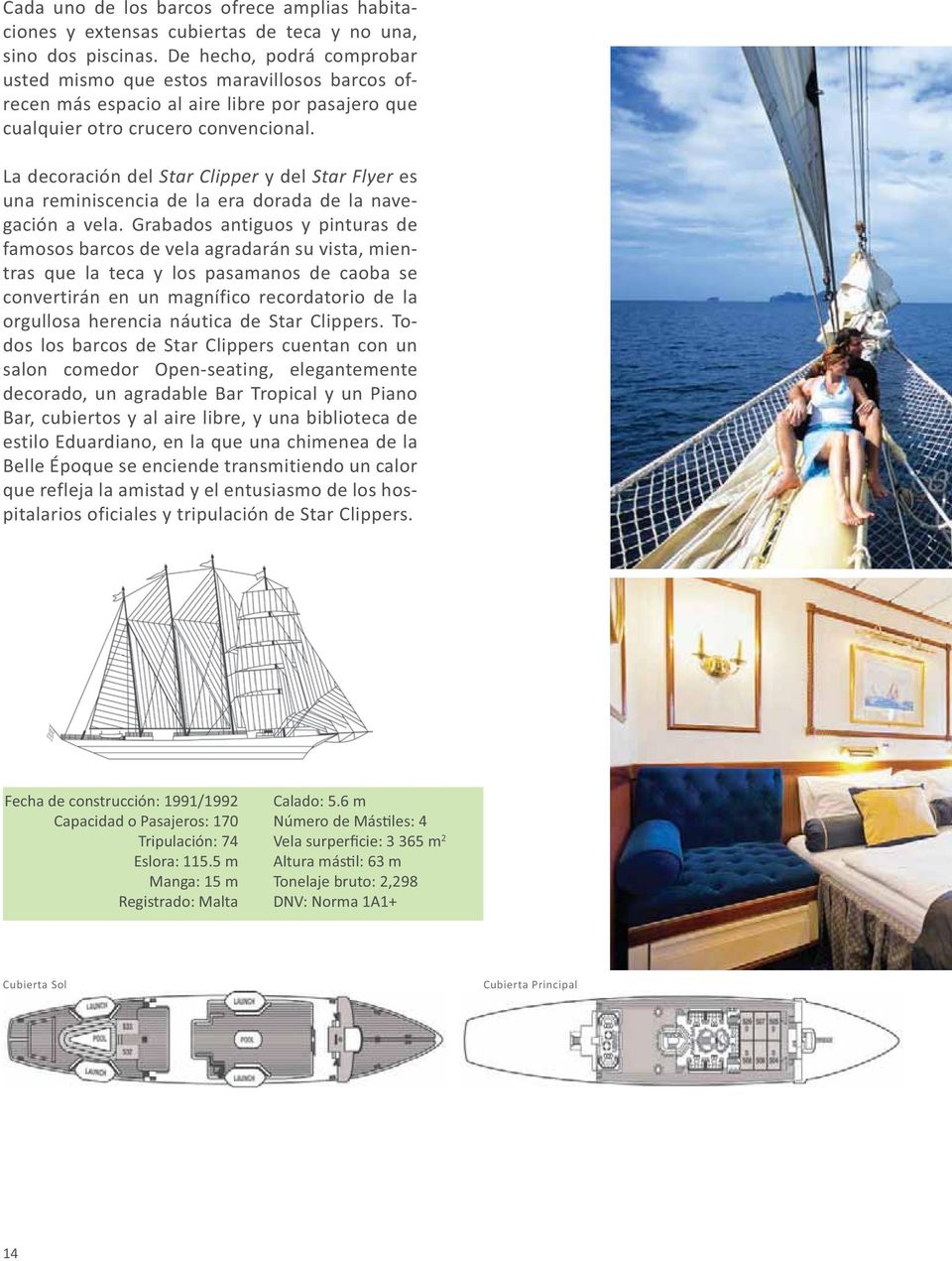 La decoración del Star Clipper y del Star Flyer es una reminiscencia de la era dorada de la navegación a vela.
