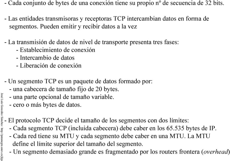 segmento TCP es un paquete de datos formado por: - una cabecera de tamaño fijo de 20 bytes. - una parte opcional de tamaño variable. - cero o más bytes de datos.