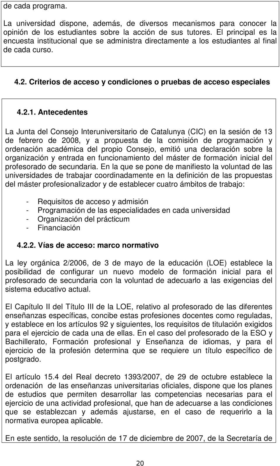 Antecedentes La Junta del Consejo Interuniversitario de Catalunya (CIC) en la sesión de 13 de febrero de 2008, y a propuesta de la comisión de programación y ordenación académica del propio Consejo,