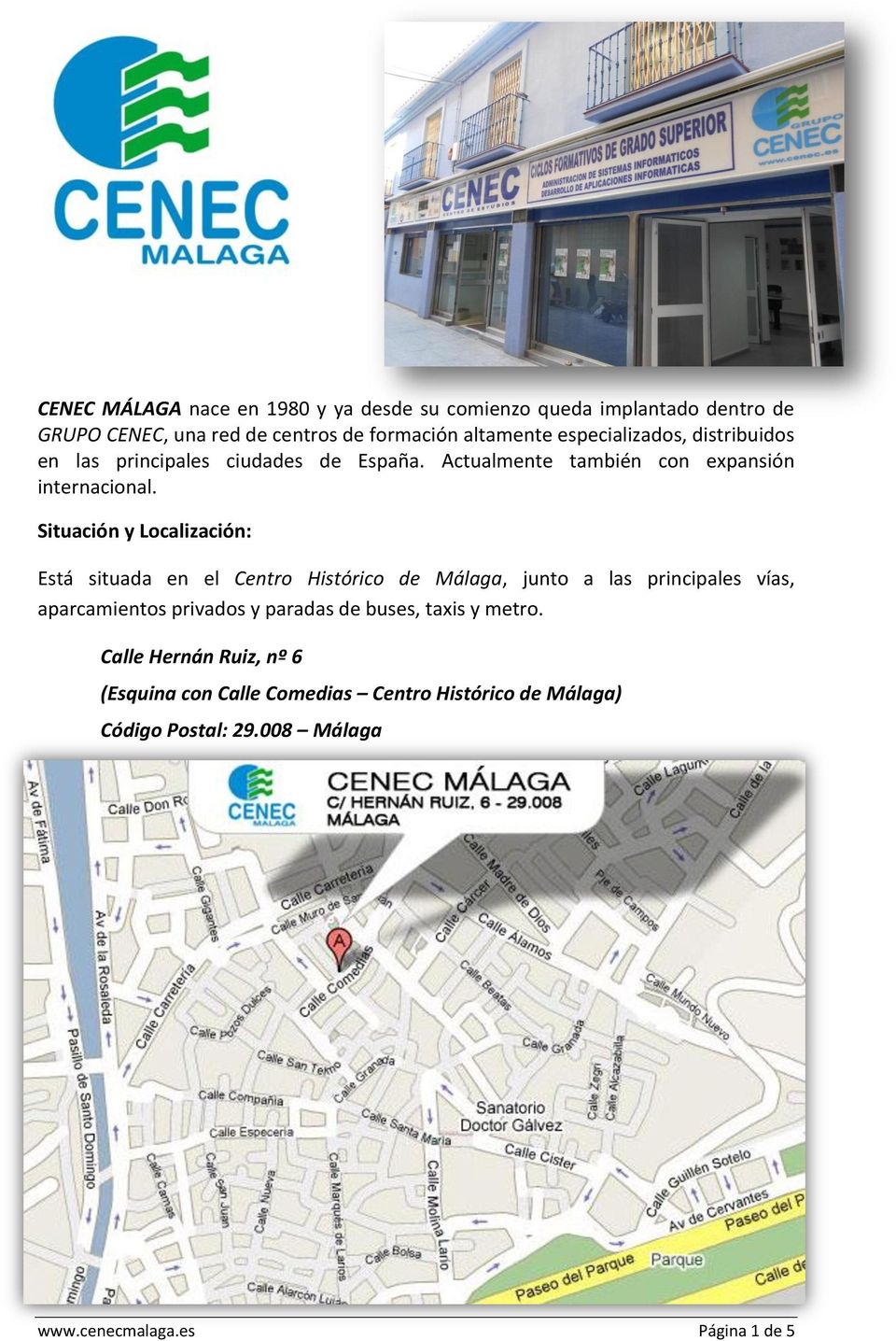 Situación y Localización: Está situada en el Centro Histórico de Málaga, junto a las principales vías, aparcamientos privados y paradas