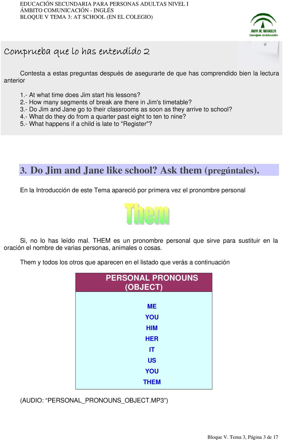 Do Jim and Jane like school? Ask them (pregúntales). En la Introducción de este Tema apareció por primera vez el pronombre personal Si, no lo has leído mal.