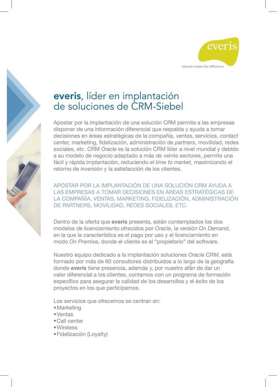 CRM Oracle es la solución CRM líder a nivel mundial y debido a su modelo de negocio adaptado a más de veinte sectores, permite una fácil y rápida implantación, reduciendo el time to market,