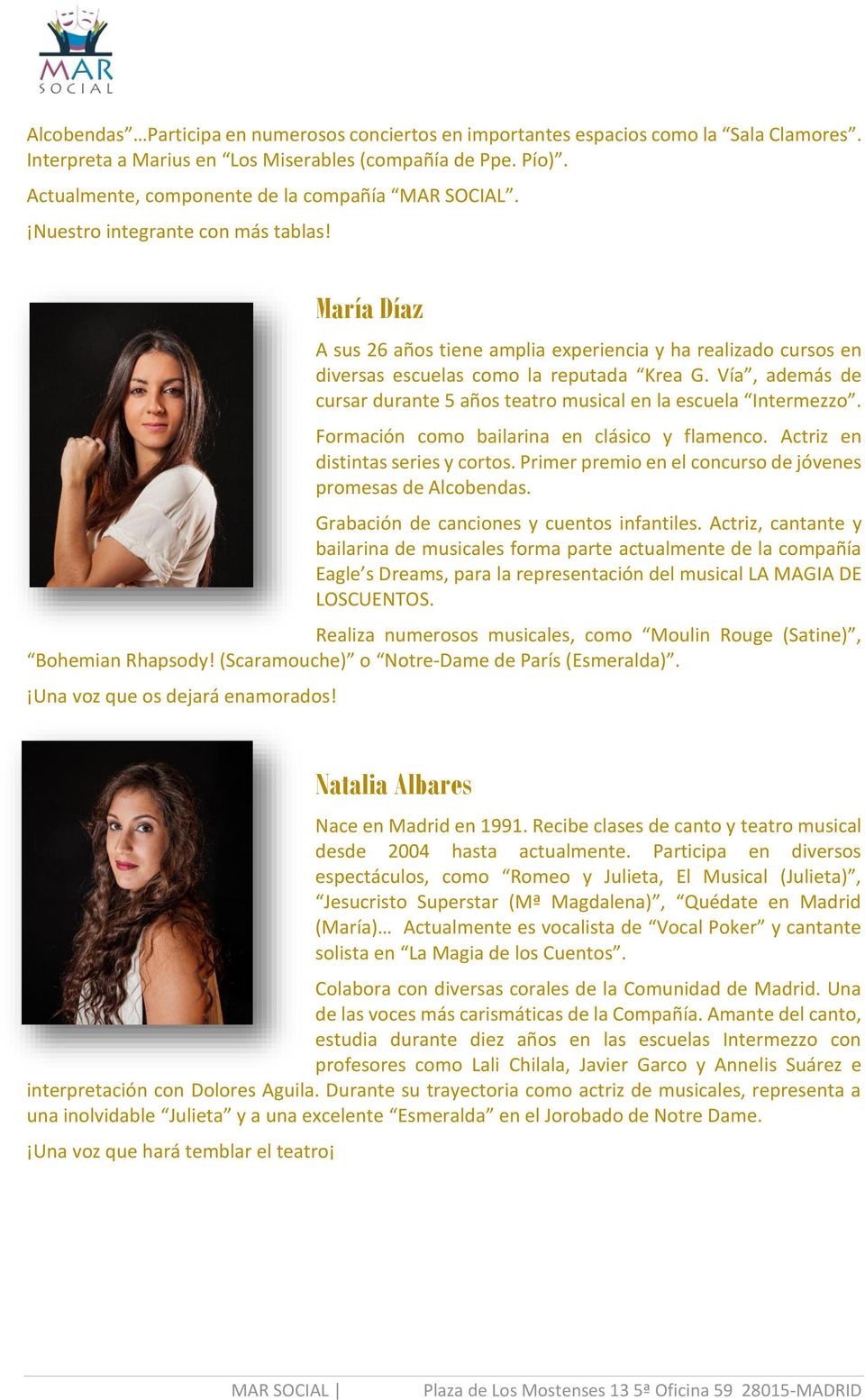 María Díaz A sus 26 años tiene amplia experiencia y ha realizado cursos en diversas escuelas como la reputada Krea G. Vía, además de cursar durante 5 años teatro musical en la escuela Intermezzo.
