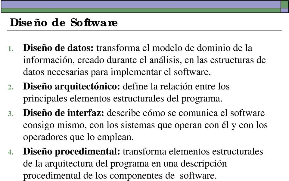 implementar el software. 2. Diseño arquitectónico: define la relación entre los principales elementos estructurales del programa. 3.